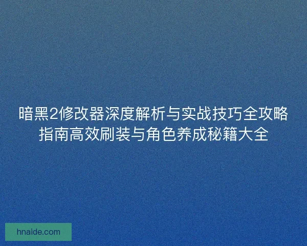 暗黑2修改器深度解析与实战技巧全攻略指南高效刷装与角色养成秘籍大全